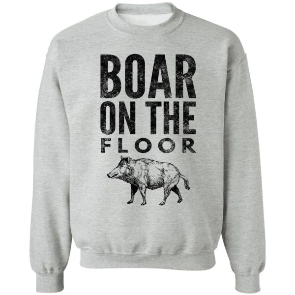 boar on the floor sweatshirt