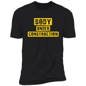 body under construction - work out gym motivation shirt shirt