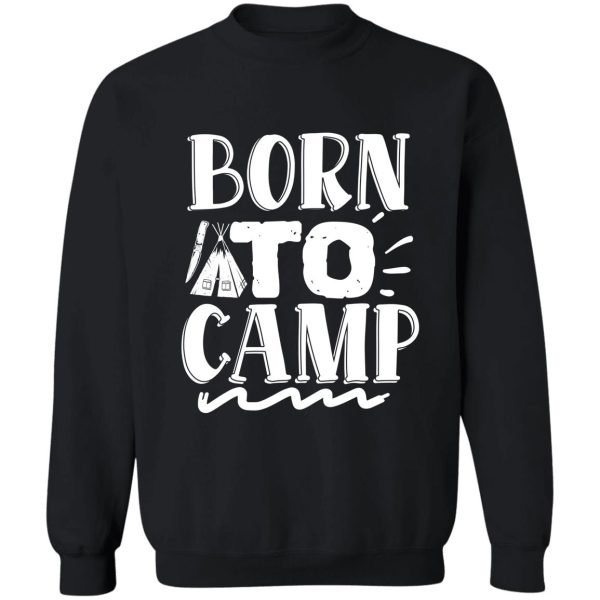 born to camp - funny camping quotes sweatshirt