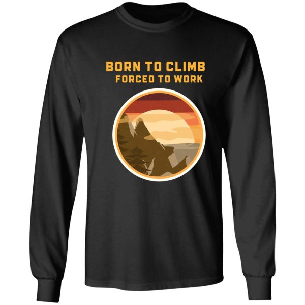 born to climb forced to work long sleeve