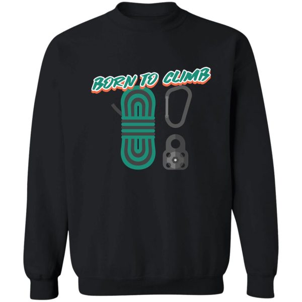 born to climb sweatshirt