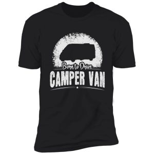 born to drive camper van driver funny saying shirt