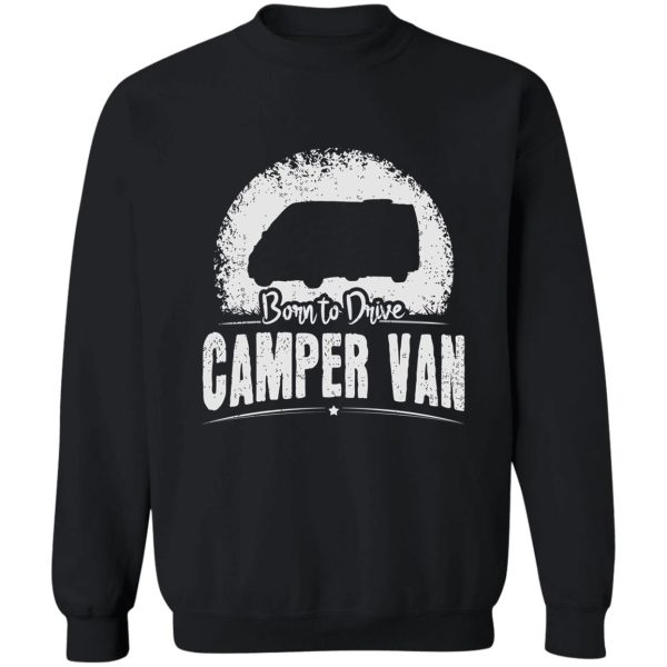 born to drive camper van driver funny saying sweatshirt
