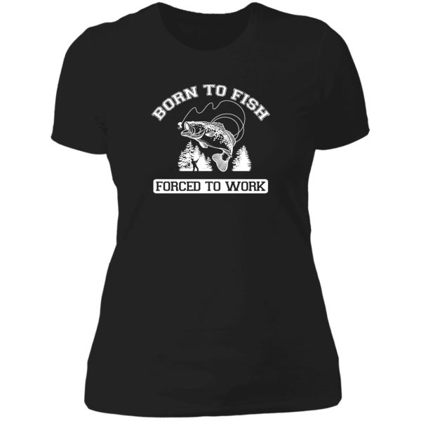 born to fish forced to work t shirt lady t-shirt