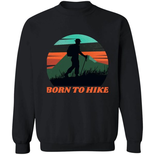 born to hike sweatshirt