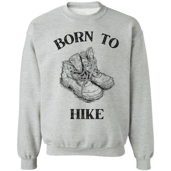 born to hike sweatshirt