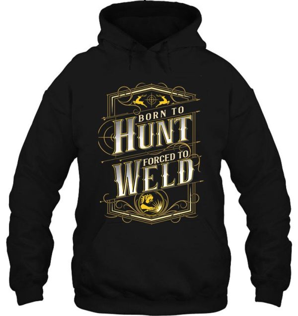 born to hunt forced to weld hunting gear hoodie