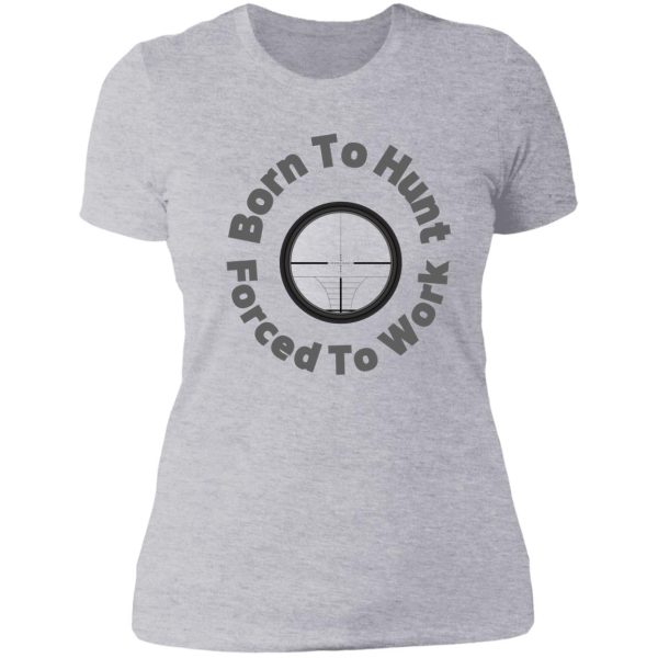 born to hunt forced to work -funny hunting gift lady t-shirt