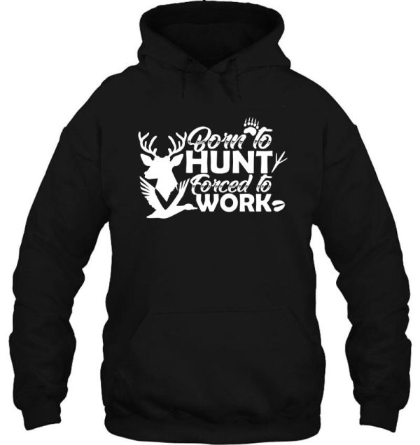 born to hunt forced to work hoodie