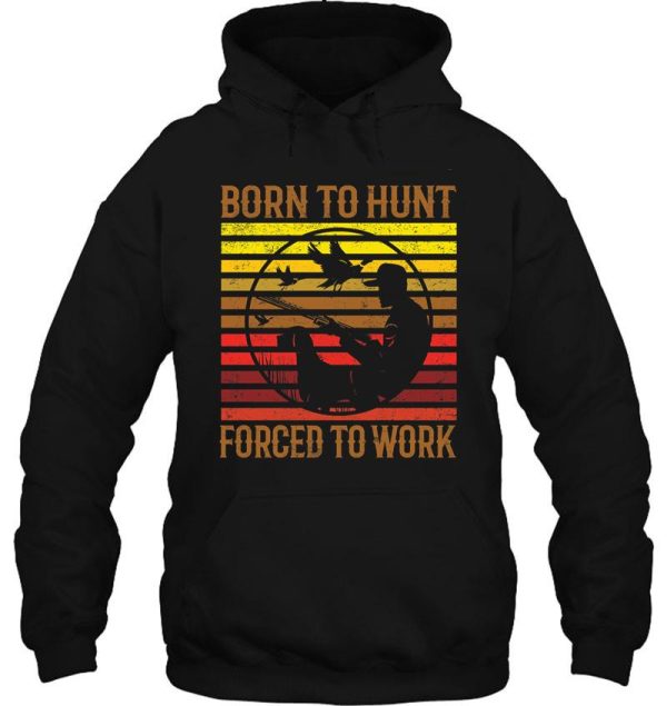 born to hunt forced to work hoodie