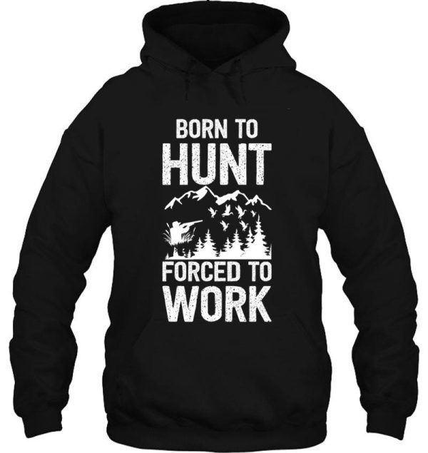born to hunt forced to work - hunting - hunter hoodie