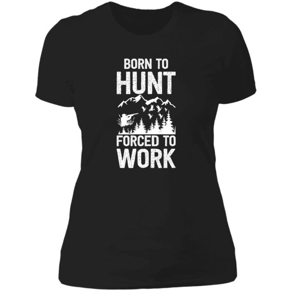 born to hunt forced to work - hunting - hunter lady t-shirt