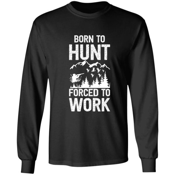 born to hunt forced to work - hunting - hunter long sleeve