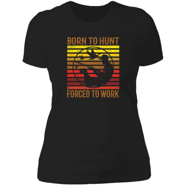 born to hunt forced to work lady t-shirt