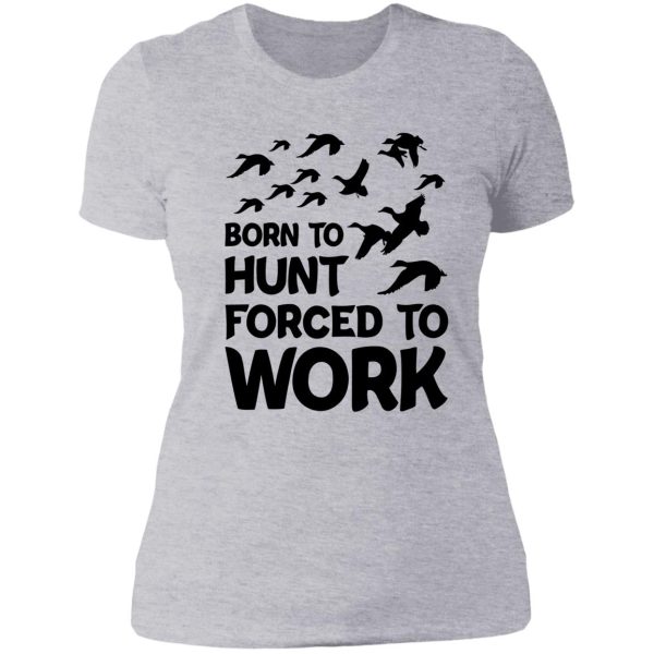 born to hunt forced to work lady t-shirt