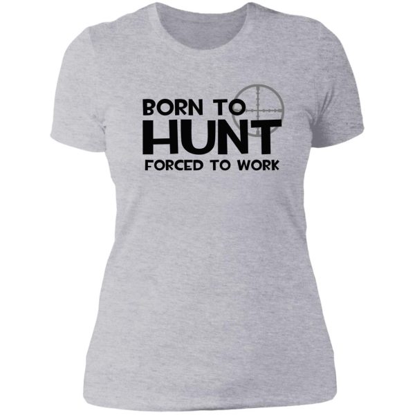 born to hunt forced to work lady t-shirt