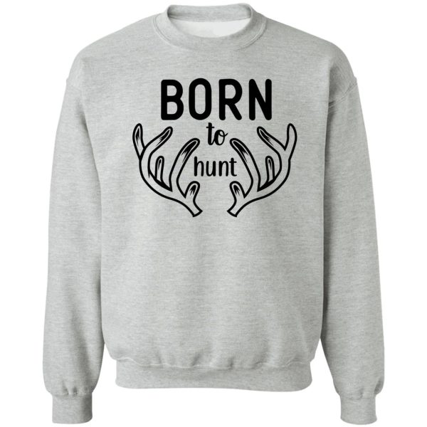 born to hunt original deer hunting design sweatshirt