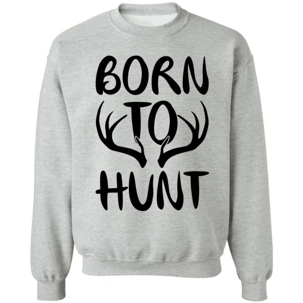 born to hunt sweatshirt