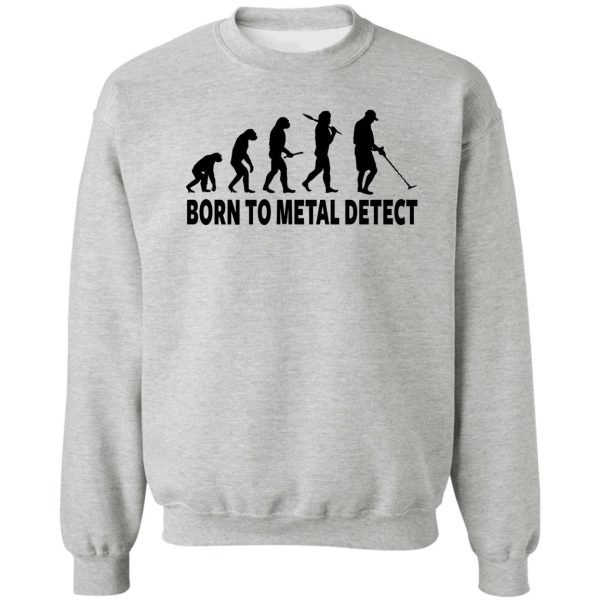 born to metal detect sweatshirt