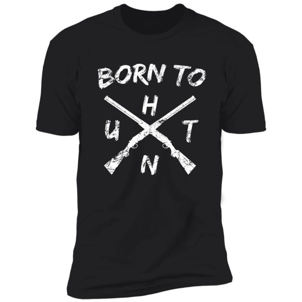 bornt to hunt shirt