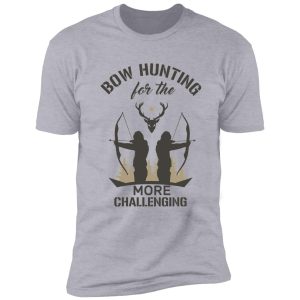 bow hunting for the more challenging shirt