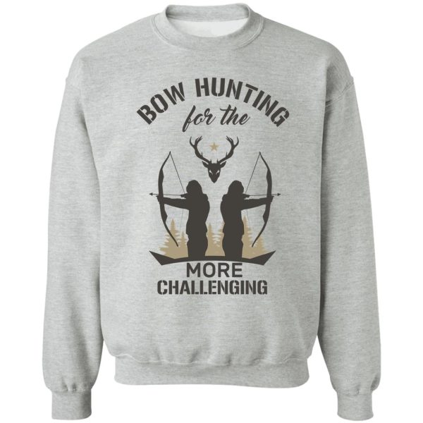 bow hunting for the more challenging sweatshirt