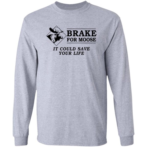 brake for moose - it could save your life! long sleeve