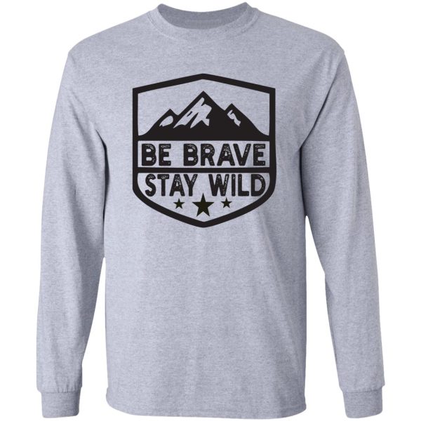 brave stay wild camping wilderness nature camping long sleeve