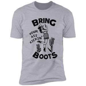 bring your ass kicking boots. cool retro cowgirl shirt design. great gift idea for women! shirt