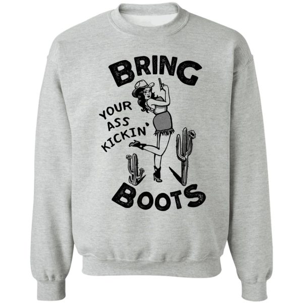 bring your ass kicking boots. cool retro cowgirl shirt design. great gift idea for women! sweatshirt