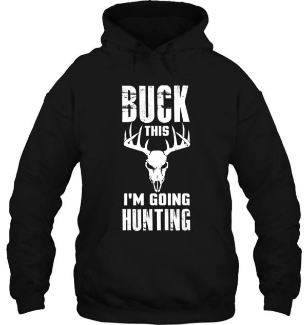 buck this im going hunting deer hunting deer antlers deer outfit hoodie