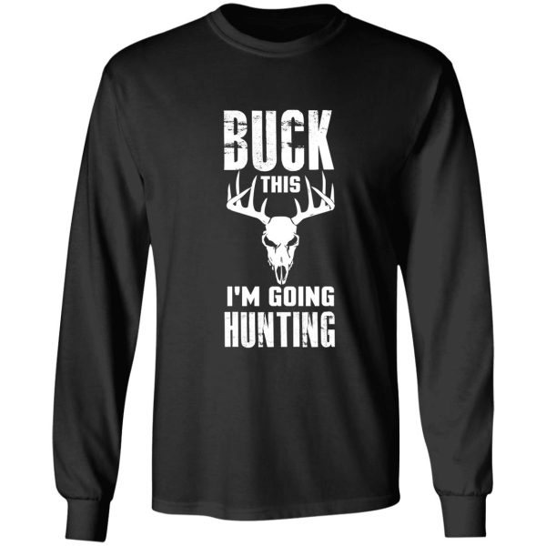 buck this im going hunting deer hunting deer antlers deer outfit long sleeve