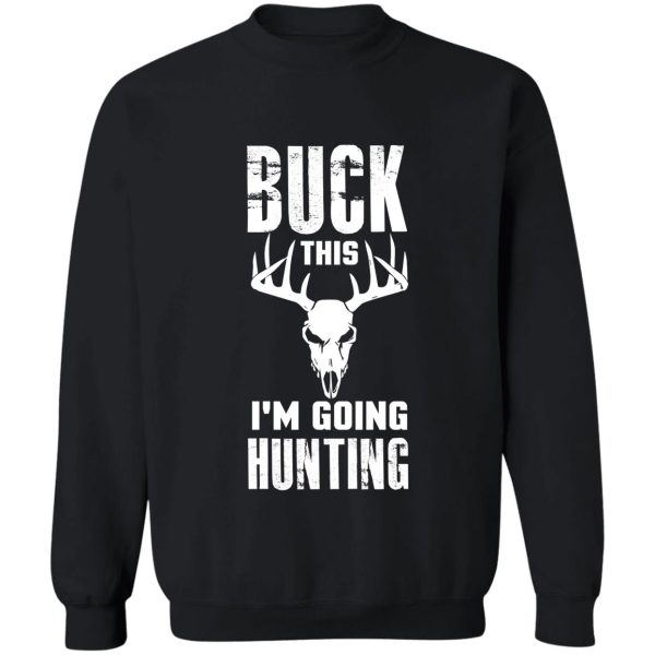 buck this im going hunting deer hunting deer antlers deer outfit sweatshirt