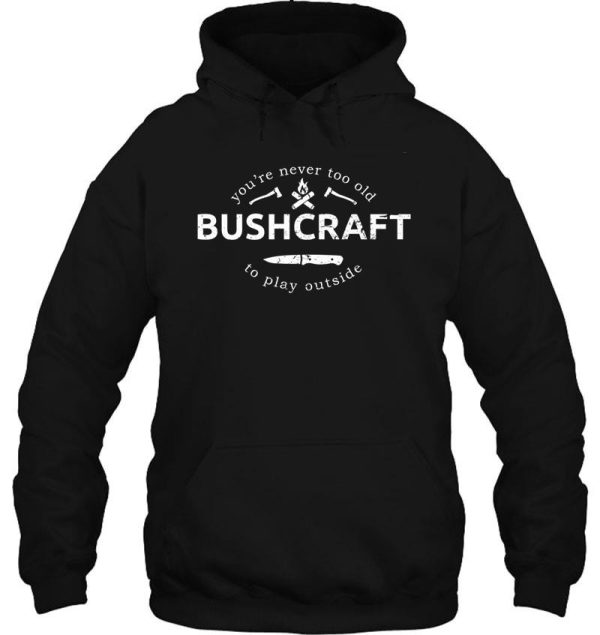 bushcraft never too old to play outside bushcraft saying (distressed) hoodie
