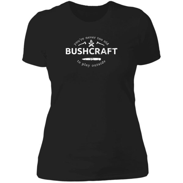 bushcraft never too old to play outside bushcraft saying (distressed) lady t-shirt