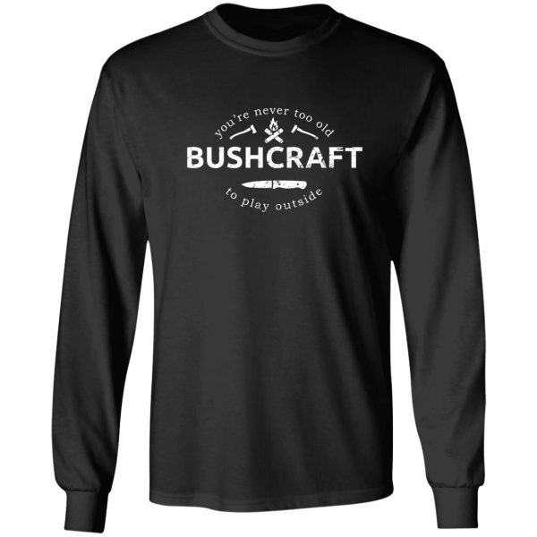 bushcraft never too old to play outside bushcraft saying (distressed) long sleeve