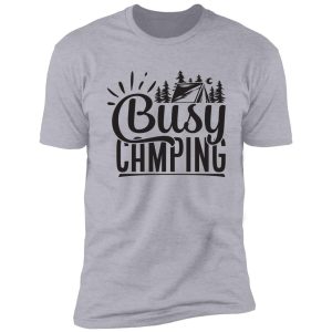 busy camping - funny camping quotes shirt