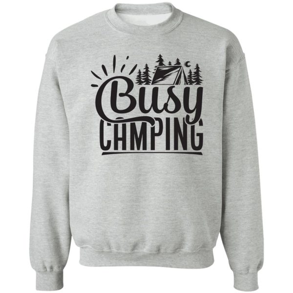 busy camping - funny camping quotes sweatshirt