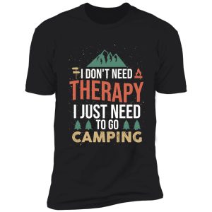 i don’t need therapy i just need to go camping shirt