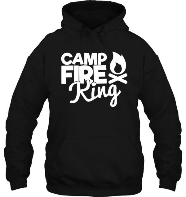 camp fire king - funny camping quotes hoodie