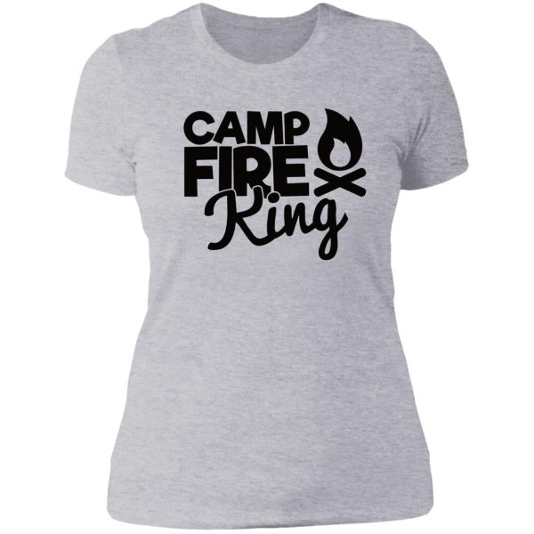 camp fire king - funny camping quotes lady t-shirt