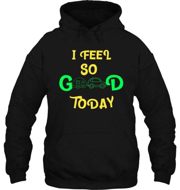 camper life i feel so good today hoodie