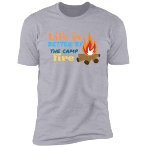 campfire life is better by shirt