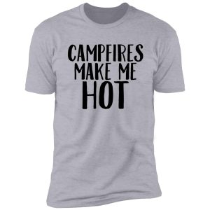 campfires make me hot ! traveler wanderlust vacation shirt