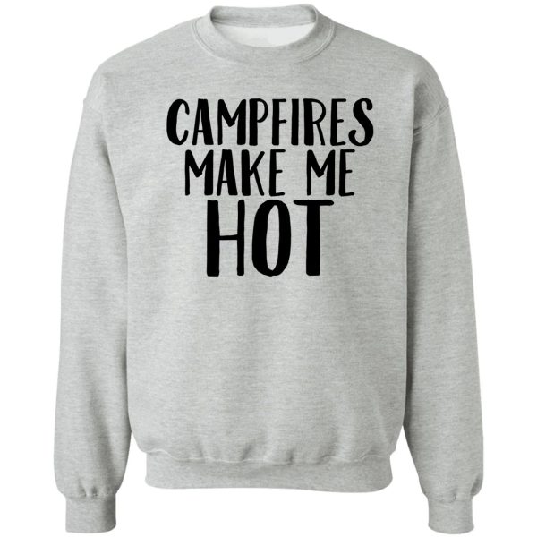 campfires make me hot ! traveler wanderlust vacation sweatshirt