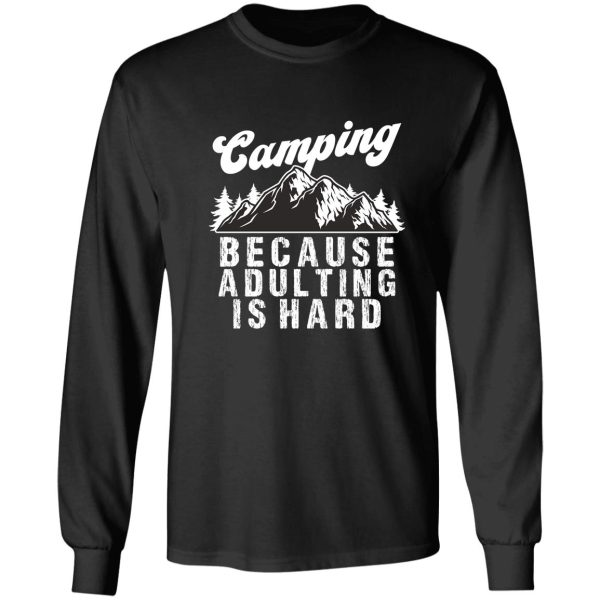camping because adulting is hard long sleeve