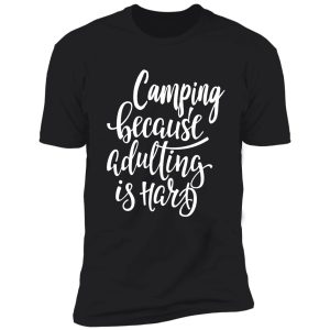 camping because adulting is hard shirt