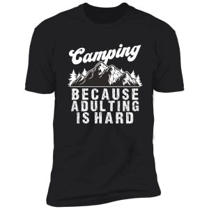 camping because adulting is hard shirt