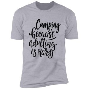 camping because adulting is hard shirt