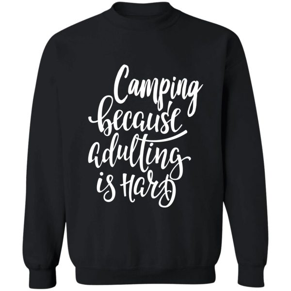 camping because adulting is hard sweatshirt